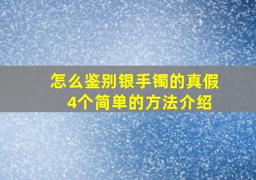 怎么鉴别银手镯的真假 4个简单的方法介绍